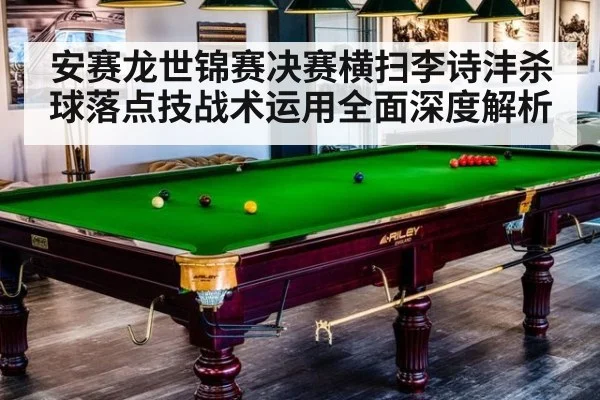 安赛龙世锦赛决赛横扫李诗沣杀球落点技战术运用全面深度解析